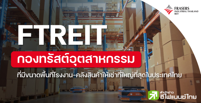 รูป รู้จัก FTREIT “กองทรัสต์อุตสาหกรรมที่มีขนาดพื้นที่โรงงาน-คลังสินค้าให้เช่าที่ใหญ่ที่สุดในประเทศไทย"