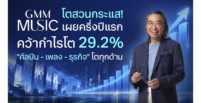 GMM MUSIC เผยครึ่งปีแรก คว้ากำไรโต 29.2% “ศิลปิน – เพลง – ธุรกิจ” โตทุกด้าน