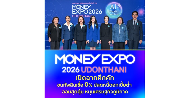 MONEY EXPO 2026 UDONTHANI เปิดฉากคึกคัก ขนทัพสินเชื่อ 0% ปลดหนี้ดอกเบี้ยต่ำ ออมสุดคุ้ม หนุนเศรษฐกิจภูมิภาค