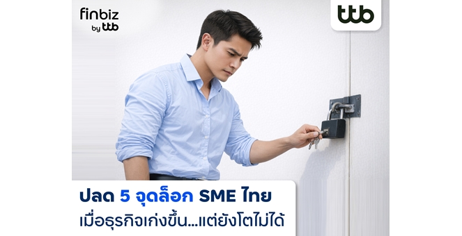 finbiz by ttb แนะปลด “5 จุดล็อก” ดัน SME ไทย ทั้งเก่งและไปไกลกว่าเดิม