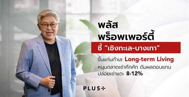 พลัส พร็อพเพอร์ตี้ ชี้ “เชิงทะเล-บางเทา” ขึ้นแท่นทำเล Long-term Living หนุนตลาดเช่าคึกคัก ดันผลตอบแทนปล่อยเช่าแตะ 8-12%