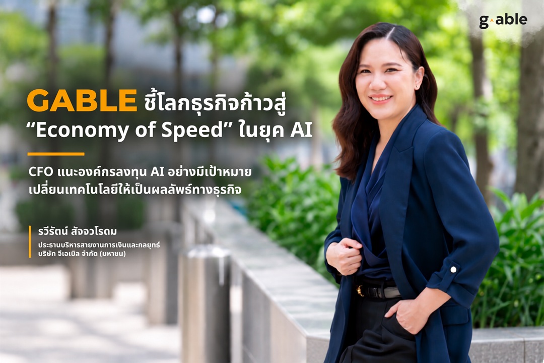 GABLE ชี้โลกธุรกิจก้าวสู่ “Economy of Speed” ในยุค AI CFO แนะองค์กรลงทุน AI อย่างมีเป้าหมาย เปลี่ยนเทคโนโลยีให้เป็นผลลัพธ์ทางธุรกิจ