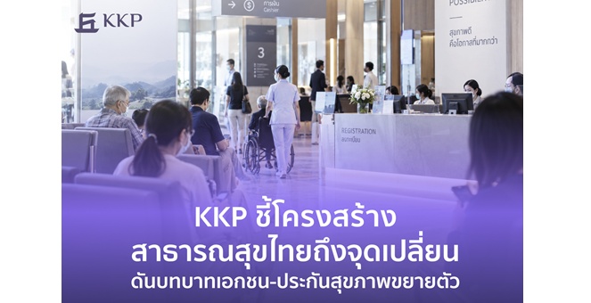 KKP ชี้โครงสร้างสาธารณสุขไทยถึงจุดเปลี่ยน ดันบทบาทเอกชน-ประกันสุขภาพขยายตัว